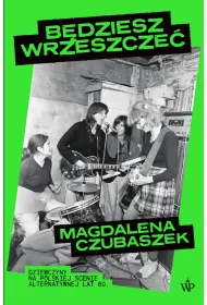 B�dziesz wrzeszcze�. Dziewczyny na polskiej scenie alternatywnej lat 80