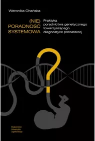 (Nie)poradno�� systemowa. Praktyka poradnictwa genetycznego towarzysz�cego diagnostyce prenatalnej