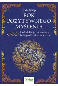 Rok pozytywnego my�lenia. 365 kr�tkich lekcji, kt�re zmieni� tw�j spos�b patrzenia na �ycie