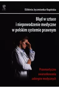 B��d w sztuce i niepowodzenie medyczne w polskim systemie prawnym. Prawnoetyczne uwarunkowania zabieg�w medycznych