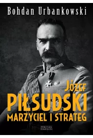 J�zef Pi�sudski. Marzyciel i strateg