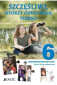 Szcz�liwi, kt�rzy odkrywaj� pi�kno. Klasa 6. Szko�a podstawowa. Przewodnik metodyczny
