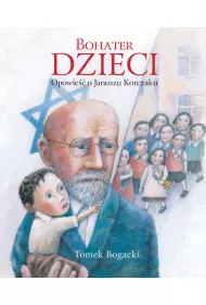 Bohater dzieci. Opowie�� o Januszu Korczaku