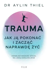 Trauma. Jak j� pokona� i zacz�� naprawd� �y�