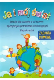 Ja i m�j �wiat. Lekcje dla uczni�w z autyzmem i specjalnymi potrzebami edukacyjnymi. Zadania domowe