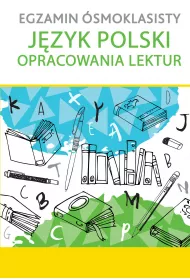 Egzamin �smoklasisty. J�zyk polski. Opracowania lektur