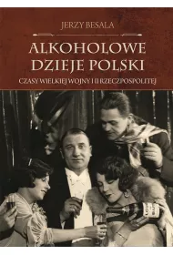 Czasy Wielkiej Wojny i II Rzeczpospolitej. Alkoholowe dzieje Polski. Tom 3