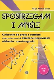 Spostrzegam i my�l�. �wiczenia do pracy z uczniem szko�y podstawowej o obni�onej sprawno�ci widzenia i spostrzegania