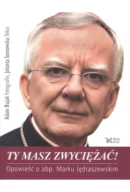 Ty masz zwyci�a�! Opowie�� o abp. Marku J�draszewskim