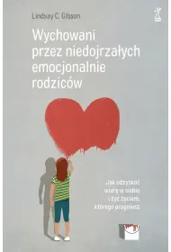 Wychowani przez niedojrza�ych emocjonalnie rodzic�w. Jak odzyska� wiar� w siebie i �y� �yciem, kt�re