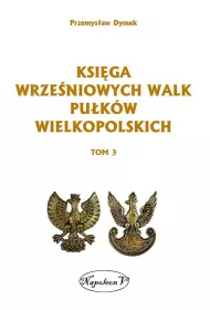 Ksi�ga wrze�niowych walk pu�k�w wielkopolskich. Tom 3