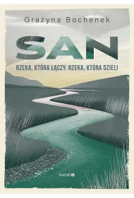 San. Rzeka, kt�ra ��czy. Rzeka, kt�ra dzieli