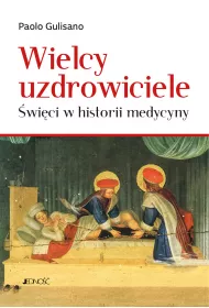 Wielcy uzdrowiciele. �wi�ci w historii medycyny