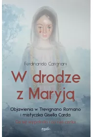 W drodze z Maryj�. Objawienia w Trevignano Romano i mistyczka Gisella Carda. Co si� wype�ni�o i co nas czeka