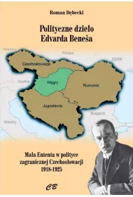 Polityczne dzie�o Edvarda Benesa. Ma�a Enteneta w polityce zagranicznej Czechos�owacji 1918-1925