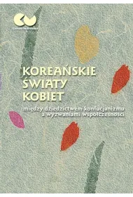 Korea�skie �wiaty kobiet - mi�dzy dziedzictwem konfucjanizmu a wyzwaniami wsp�czesno�ci