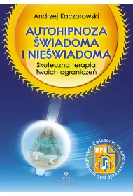Autohipnoza wiadoma i niewiadoma.Skuteczna terapia Twoich ogranicze
