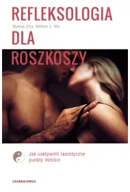 Refleksologia dla rozkoszy. Jak uaktywni� taoistyczne punkty mi�o�ci