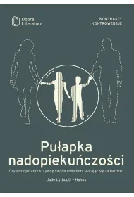 Pu�apka nadopieku�czo�ci czy wyrz�dzamy krzywd� swoim dzieciom staraj�c si� za bardzo