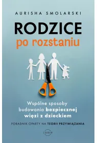 Rodzice po rozstaniu. Wsp�lne sposoby budowania bezpiecznej wi�zi z dzieckiem