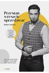 Przesta� wreszcie sprzedawa�. Jak rozwin�� ka�dy biznes, zmieniaj�c tylko jedn� rzecz