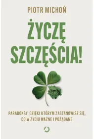 �ycz� szcz�cia! Paradoksy, dzi�ki kt�rym zastanowisz si�, co w �yciu wa�ne i po��dane