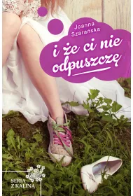 I �e ci nie odpuszcz�. Kalina w malinach. Tom 1