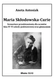 eBook Maria Skodowska-Curie. Scenariusz przedstawienia dla uczniw klas IV-VI szkoy podstawowej oraz gimnazjum pdf epub