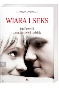 Wiara i seks Jan Pawe� II o ma��e�stwie i rodzinie