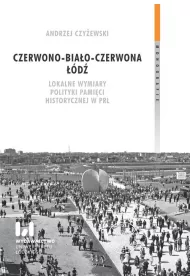 Czerwono-bia�o-czerwona ��d�. Lokalne wymiary polityki pami�ci historycznej w PRL