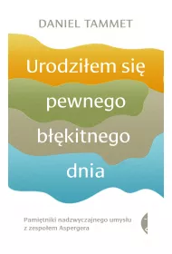 Urodzi�em si� pewnego b��kitnego dnia. Pami�tniki nadzwyczajnego umys�u z zespo�em Aspergera