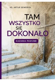 Tam wszystko si� dokona�o. Kazania pasyjne