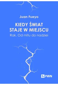 Kiedy �wiat staje w miejscu. Rak. Od mitu do nadziei