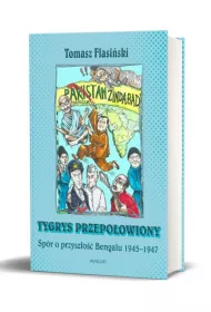 Tygrys przepo�owiony. Sp�r o przysz�o�� Bengalu 1945-1947