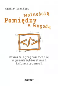 Pomi�dzy wolno�ci� a wygod�. Otwarte oprogramowanie w przedsi�biorstwach informatycznych