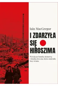 I zdarzy�a si� Hiroszima. Wy�cig po bomb� atomow� i fatalna decyzja, kt�ra zmieni�a losy �wiata