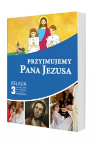 Przyjmujemy Pana Jezusa. Podr�cznik do religii dla klasy 3 szko�y podstawowej
