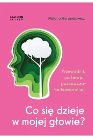 Co si� dzieje w mojej g�owie? Przewodnik po terapii poznawczo-behawioralnej