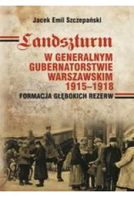 Landszturm w Generalnym Gubernatorstwie Warszawskim 1915-1918. Formacja g��bokich rezerw