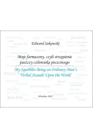Moje farmazony, czyli strz�pienie paszczy cz�owieka poczciwego. My Squibbles Being an Ordinary Man's Verbal Assault Upon the World