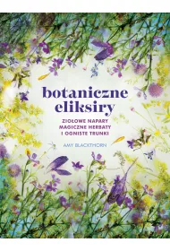 Botaniczne eliksiry. Zio�owe napary, magiczne eliksiry i ogniste trunki