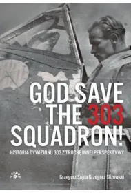 God save the 303 Squadron! &ndash; Historia Dywizjonu 303 z troch� innej perspektywy