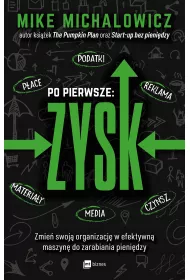 Po pierwsze: ZYSK. Zmie� swoj� organizacj� w efektywn� maszyn� do zarabiania pieni�dzy