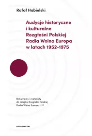 Audycje historyczne i kulturalne Rozg�o�ni Polskiej Radia Wolna Europa w latach 1952-1975. Dokumenty i materia�y do dziej�w Rozg�o�ni Polskiej Radia Wolna Europa, t.IV