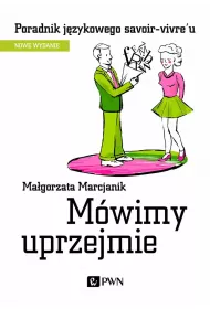 Mwimy uprzejmie. Poradnik jzykowego savoir-vivre'u