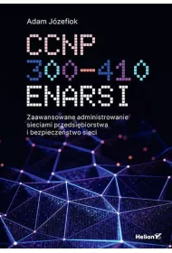 CCNP 300-410 ENARSI. Zaawansowane administrowanie sieciami przedsi�biorstwa i bezpiecze�stwo sieci