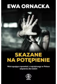 Skazane na pot�pienie Wstrz�saj�ca opowie�� z najci�szego w Polsce wi�zienia dla kobiet