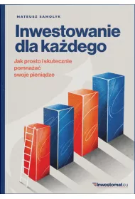 Inwestowanie dla kadego. Jak prosto i skutecznie pomnaa swoje pienidze