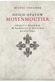 Dzieje Opat�w Moyenmoutier. �wi�ci i relikwie w narracji o historii klasztoru