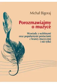 Porozmawiajmy o muzyce. Wywiady z wybitnymi oraz popularnymi postaciami z bran�y muzycznej i nie tylko